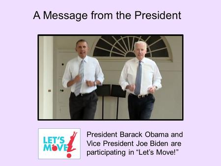 President Barack Obama and Vice President Joe Biden are participating in “Let’s Move!” A Message from the President.