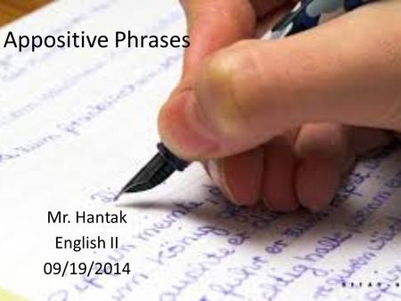Appositive Phrases Mr. Hantak English II 09/19/2014.