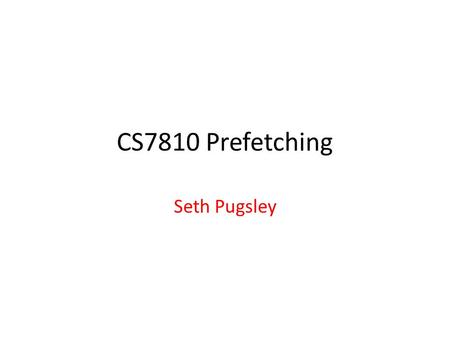 CS7810 Prefetching Seth Pugsley. Predicting the Future Where have we seen prediction before? – Does it always work? Prefetching is prediction – Predict.