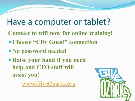 Have a computer or tablet? Connect to wifi now for online training! Choose “City Guest” connection No password needed Raise your hand if you need help.