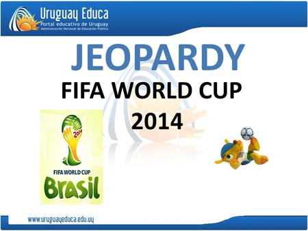 JEOPARDY FIFA WORLD CUP 2014. Instructions: 1) Play individually or in groups. 1) Click on a category and a point value. 2) Read the question and try.