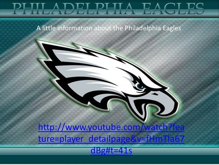 ture=player_detailpage&v=fHmTla67 dBg#t=41s A little information about the Philadelphia Eagles.