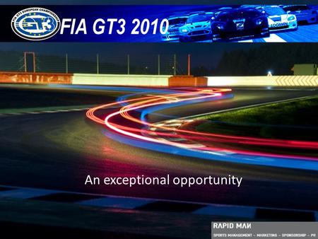 An exceptional opportunity FIA GT3 2010. Dramatic racing featuring some of the Worlds most desirable cars  Worldwide TV coverage to maximise brand exposure.