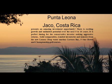 Punta Leona Jaco, Costa Rica presents an amazing investment opportunity! There is exciting growth and unlimited potential over the next 5 to 10 years.