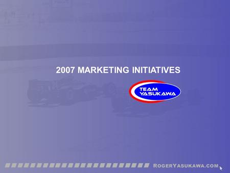 2007 MARKETING INITIATIVES. “Motorsports is one of the most unique, most effective opportunities available to marketers today, connecting brands, products.