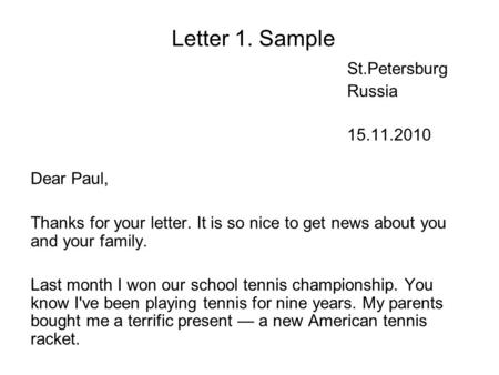 Letter 1. Sample St.Petersburg Russia 15.11.2010 Dear Paul, Thanks for your letter. It is so nice to get news about you and your family. Last month I won.