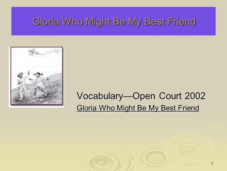 1 Gloria Who Might Be My Best Friend Vocabulary—Open Court 2002 Gloria Who Might Be My Best Friend.