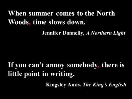 When summer comes to the North Woods, time slows down. Jennifer Donnelly, A Northern Light If you can’t annoy somebody, there is little point in writing.