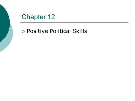 Chapter 12  Positive Political Skills. Organizational Politics  refers to gaining power through any means other than merit or luck.