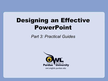 Designing an Effective PowerPoint Part 3: Practical Guides.