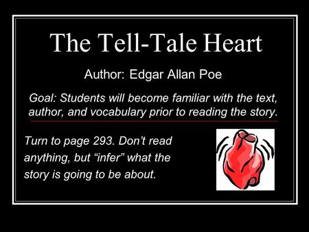 The Tell-Tale Heart Author: Edgar Allan Poe Goal: Students will become familiar with the text, author, and vocabulary prior to reading the story. Turn.