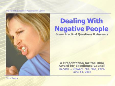 A Presentation for the Ohio Award for Excellence Council Kendall L. Stewart, MD, MBA, FAPA June 14, 2002 Dealing With Negative People Some Practical Questions.