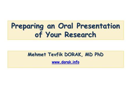 Preparing an Oral Presentation of Your Research Mehmet Tevfik DORAK, MD PhD www.dorak.info.
