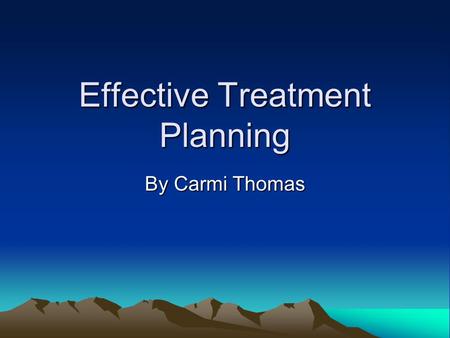 Effective Treatment Planning By Carmi Thomas. Treatment Planning Is based on a number of important factors. –According to Beutler and Clarkin (1990),