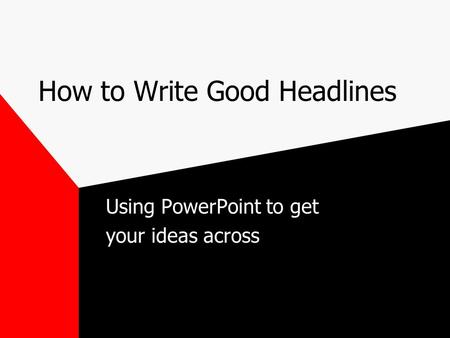 How to Write Good Headlines Using PowerPoint to get your ideas across.