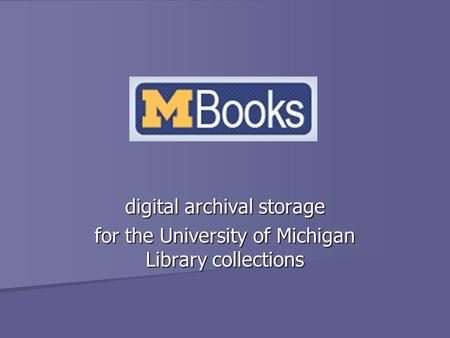 Digital archival storage for the University of Michigan Library collections.