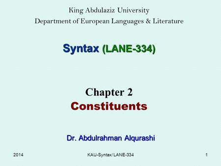 King Abdulaziz University Department of European Languages & Literature Syntax (LANE-334) Chapter 2 Constituents Dr. Abdulrahman Alqurashi Dr. Abdulrahman.