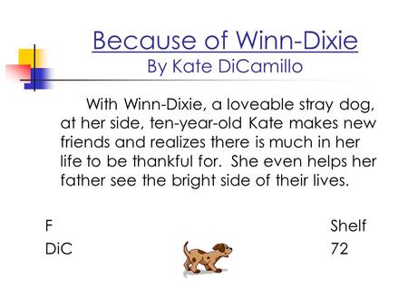 Because of Winn-Dixie By Kate DiCamillo With Winn-Dixie, a loveable stray dog, at her side, ten-year-old Kate makes new friends and realizes there is much.