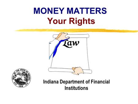 Copyright, 1996 © Dale Carnegie & Associates, Inc. MONEY MATTERS Your Rights Indiana Department of Financial Institutions.