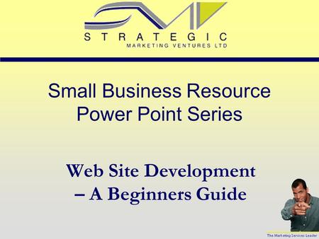 Small Business Resource Power Point Series Web Site Development – A Beginners Guide.