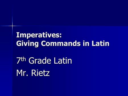 Imperatives: Giving Commands in Latin 7 th Grade Latin Mr. Rietz.