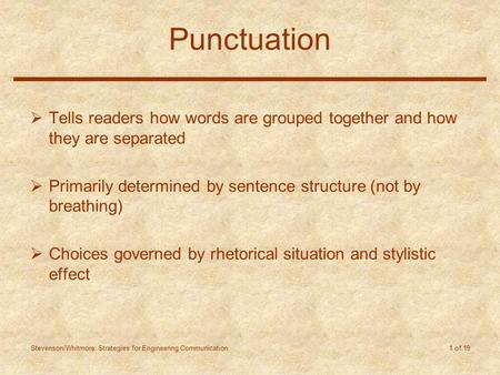 Stevenson/Whitmore: Strategies for Engineering Communication 1 of 19 Punctuation  Tells readers how words are grouped together and how they are separated.
