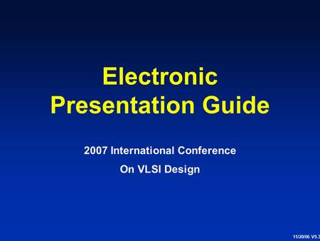 Electronic Presentation Guide 2007 International Conference On VLSI Design 11/20/06 V9.3.