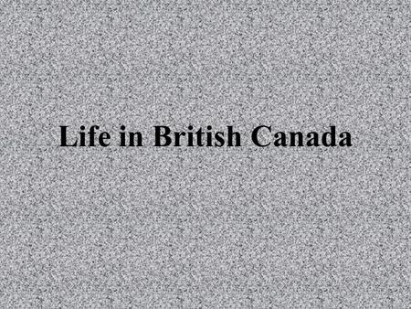 Life in British Canada. Urbanization Urbanization – The trend to move from the farm into cities and towns Why ? Employment Get off the farm Immigrants.