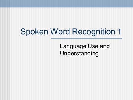 Spoken Word Recognition 1 Language Use and Understanding.