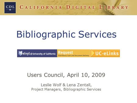 Users Council, April 10, 2009 Leslie Wolf & Lena Zentall, Project Managers, Bibliographic Services Bibliographic Services.