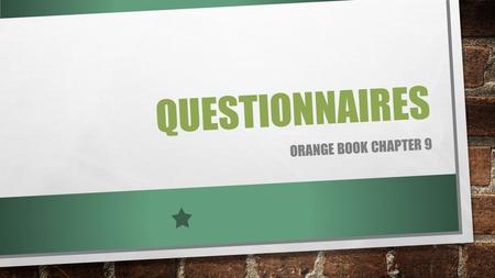 QUESTIONNAIRES ORANGE BOOK CHAPTER 9. WHAT DO QUESTIONNAIRES GATHER? BEHAVIOR ATTITUDES/BELIEFS/OPINIONS CHARACTERISTICS (AGE / MARITAL STATUS / EDUCATION.