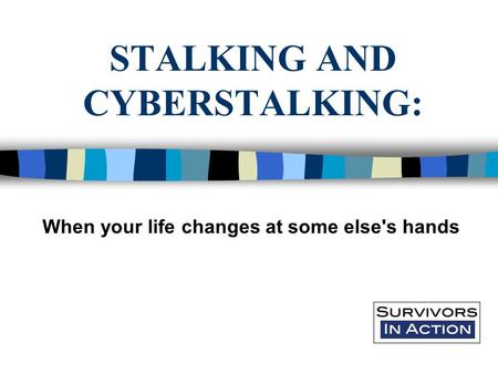 STALKING AND CYBERSTALKING: When your life changes at some else's hands.