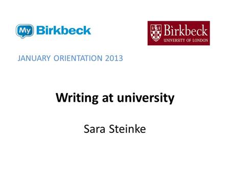 Writing at university Sara Steinke JANUARY ORIENTATION 2013.