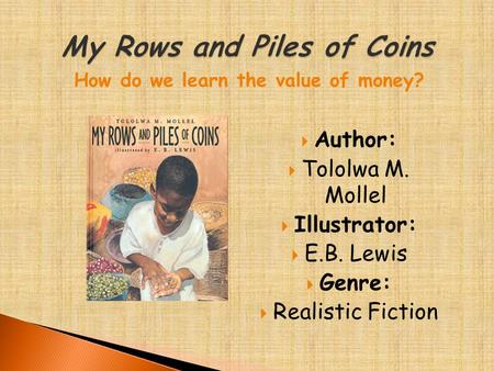  Author:  Tololwa M. Mollel  Illustrator:  E.B. Lewis  Genre:  Realistic Fiction How do we learn the value of money?