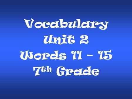 Vocabulary Unit 2 Words 11 – 15 7 th Grade. We would not survive long without water. It is indispensable to us. IndispensableIndispensable: (adj.) absolutely.