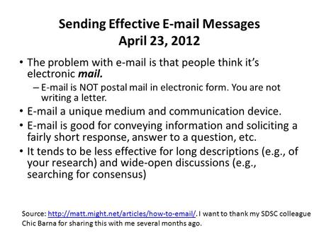 Sending Effective E-mail Messages April 23, 2012 The problem with e-mail is that people think it’s electronic mail. – E-mail is NOT postal mail in electronic.