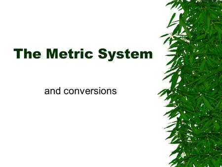 The Metric System and conversions. Why use the metric system?  is it just to annoy American high school science students?  It is used by (almost) the.