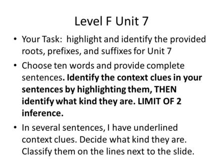 Level F Unit 7 Your Task: highlight and identify the provided roots, prefixes, and suffixes for Unit 7 Choose ten words and provide complete sentences.