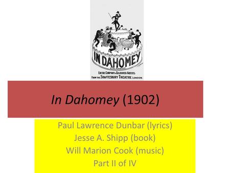 In Dahomey (1902) Paul Lawrence Dunbar (lyrics) Jesse A. Shipp (book) Will Marion Cook (music) Part II of IV.