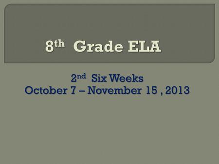 2 nd Six Weeks October 7 – November 15, 2013. Journal/Warm Up Time: Reflect in your journal about your 1 st Six Weeks of 8 th grade. Include your thoughts.