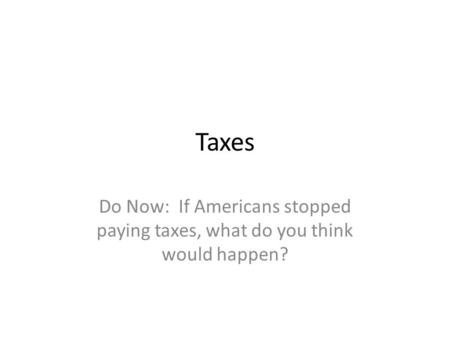 Taxes Do Now: If Americans stopped paying taxes, what do you think would happen?