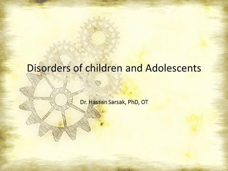 Disorders of children and Adolescents Dr. Hassan Sarsak, PhD, OT.