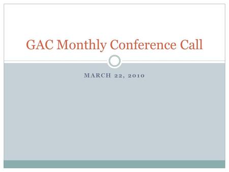 MARCH 22, 2010 GAC Monthly Conference Call. March Legislative Summary Healthcare Yelling NCAA Basketball.