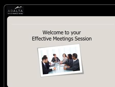 Welcome to your Effective Meetings Session. Session Objectives By the end of this session you will: Identify the factors that influence successful meetings.