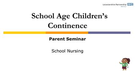 School Age Children’s Continence Parent Seminar School Nursing.