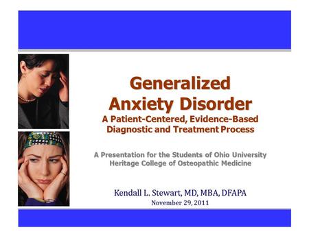 Generalized Anxiety Disorder A Patient-Centered, Evidence-Based Diagnostic and Treatment Process A Presentation for the Students of Ohio University Heritage.