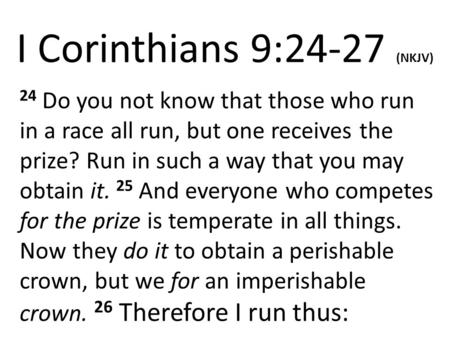 I Corinthians 9:24-27 (NKJV) 24 Do you not know that those who run in a race all run, but one receives the prize? Run in such a way that you may obtain.