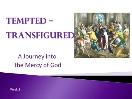 Tempted – Transfigured A Journey into the Mercy of God Week 3.