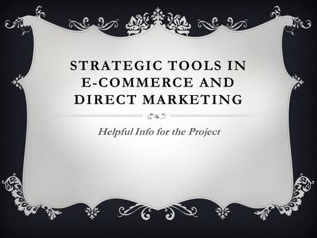 STRATEGIC TOOLS IN E-COMMERCE AND DIRECT MARKETING Helpful Info for the Project.