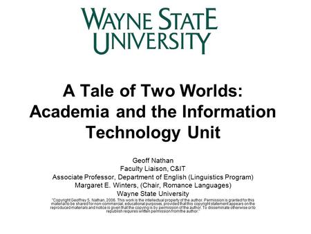 A Tale of Two Worlds: Academia and the Information Technology Unit Geoff Nathan Faculty Liaison, C&IT Associate Professor, Department of English (Linguistics.